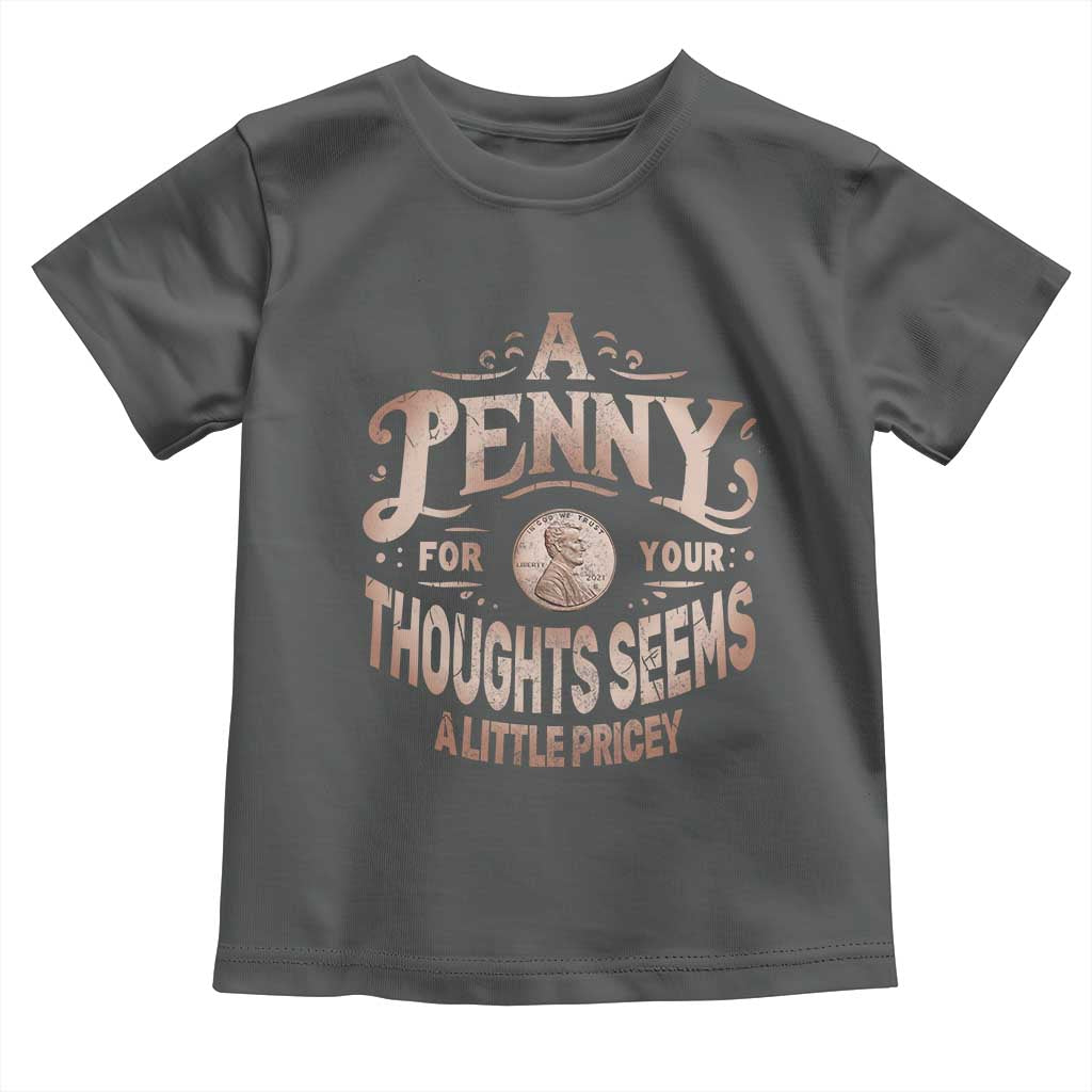 Funny A Penny For Your Thought Seems A Little Pricey Toddler T Shirt TS11 Dark Heather Print Your Wear