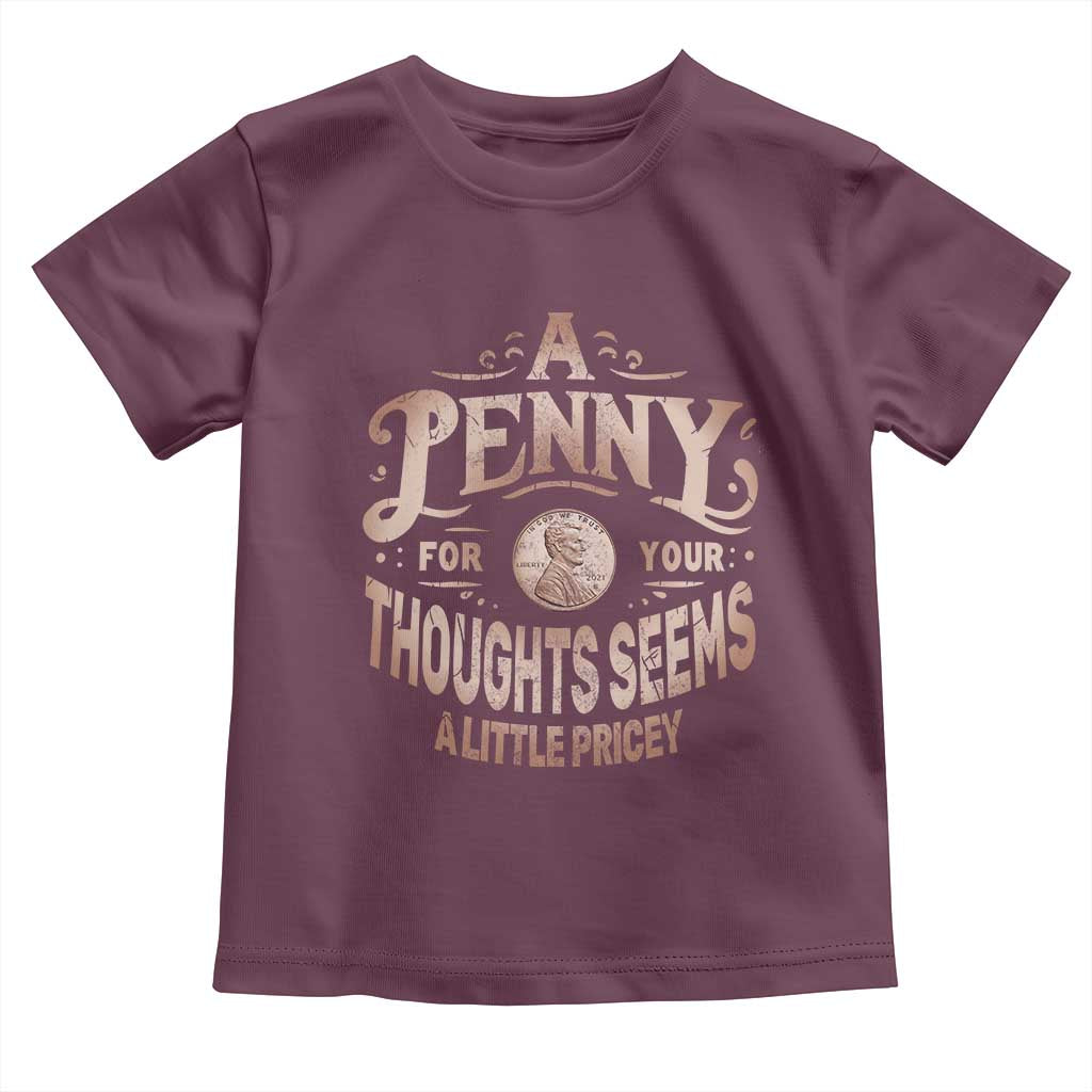 Funny A Penny For Your Thought Seems A Little Pricey Toddler T Shirt TS11 Maroon Print Your Wear