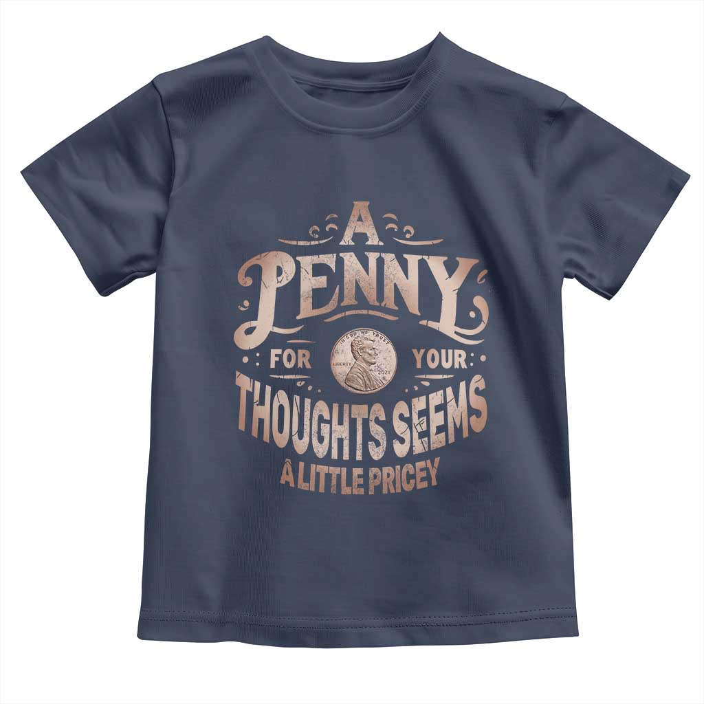 Funny A Penny For Your Thought Seems A Little Pricey Toddler T Shirt TS11 Navy Print Your Wear