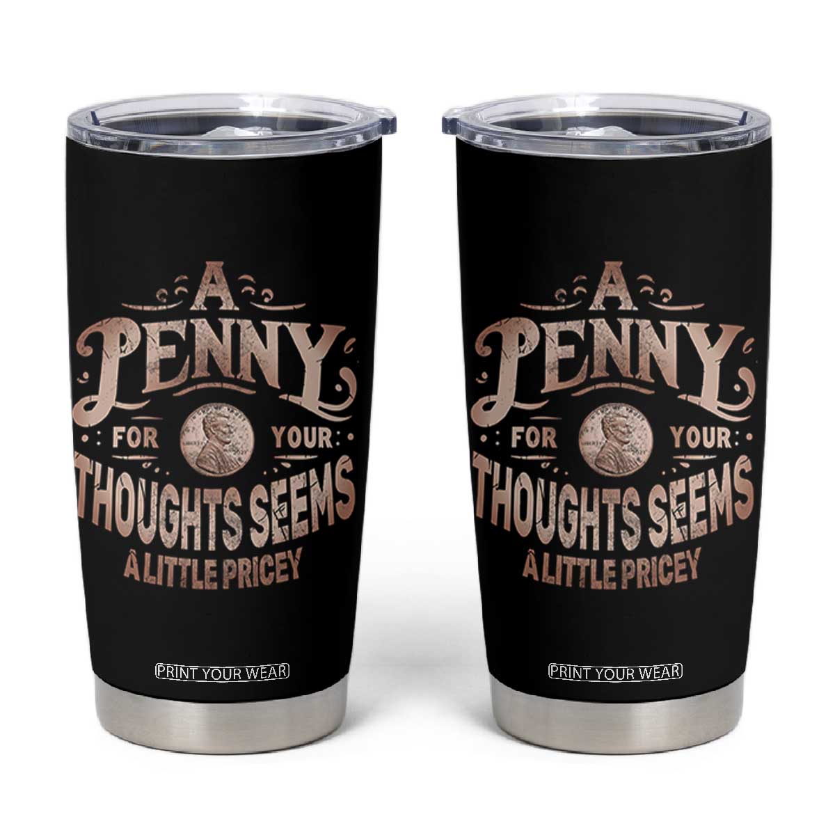 Funny A Penny For Your Thought Seems A Little Pricey Tumbler Cup TS11 Black Print Your Wear