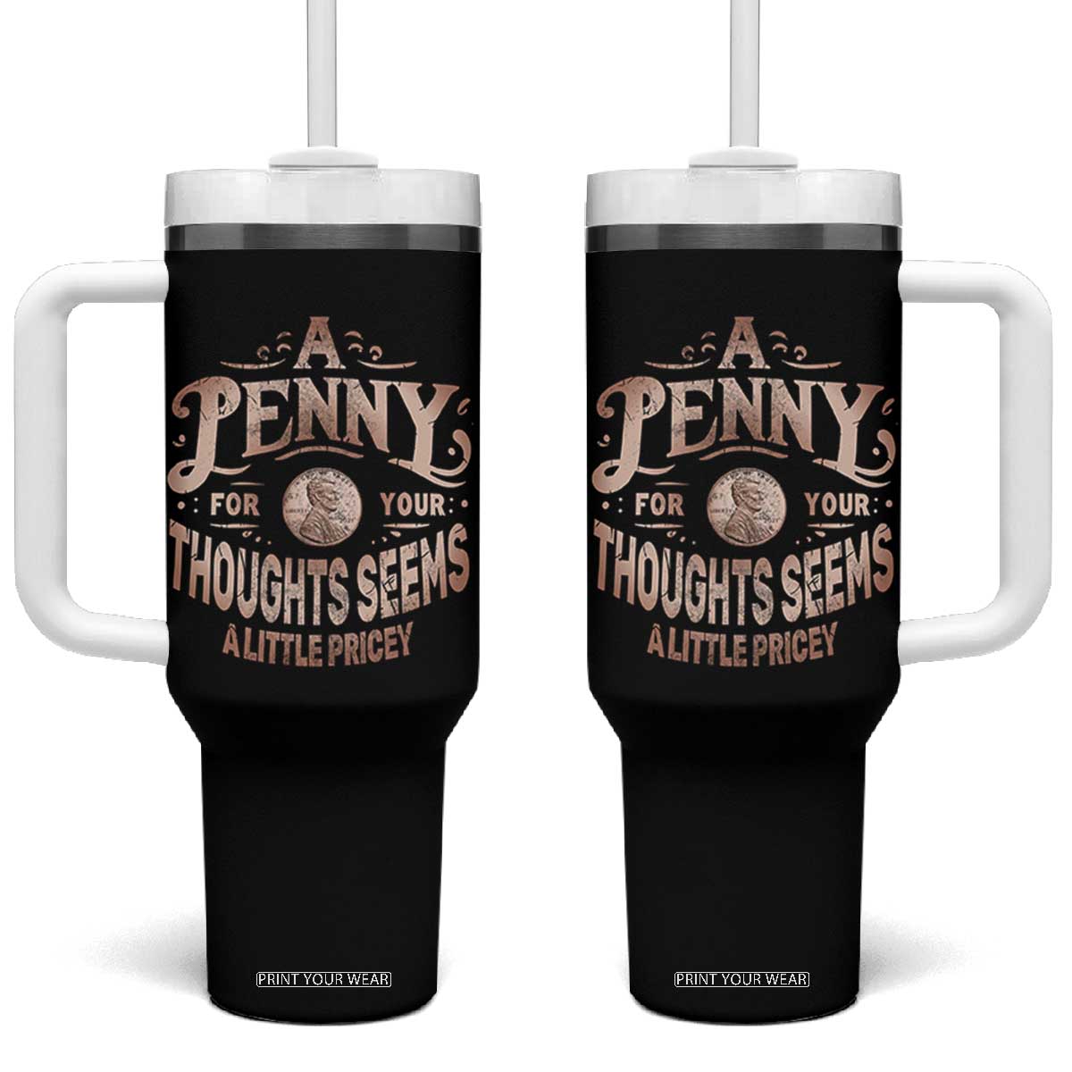 Funny A Penny For Your Thought Seems A Little Pricey Tumbler With Handle TS11 One Size: 40 oz Black Print Your Wear