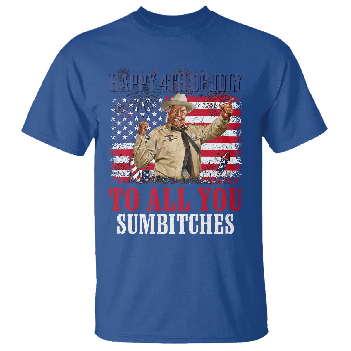 Happy 4th of July To All You Sumbitches T Shirt Funny Smokey Patriotic American 70s Movie The Bandit TS11 Royal Blue Print Your Wear