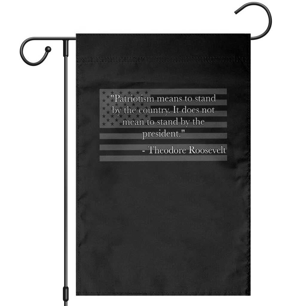 Theodore Roosevelt Garden Flag Patriotism Means To Stand By The Country Not By The President