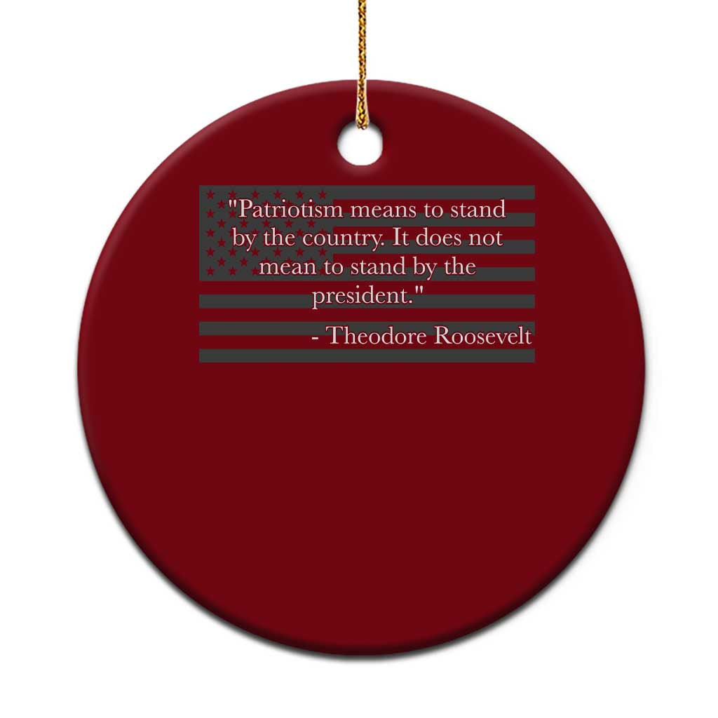 Theodore Roosevelt Ceramic Ornament Patriotism Means To Stand By The Country Not By The President