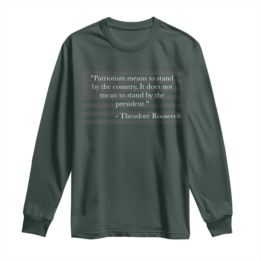 Theodore Roosevelt Long Sleeve Shirt Patriotism Means To Stand By The Country Not By The President