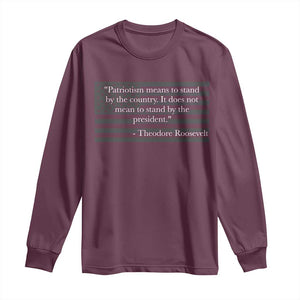 Theodore Roosevelt Long Sleeve Shirt Patriotism Means To Stand By The Country Not By The President