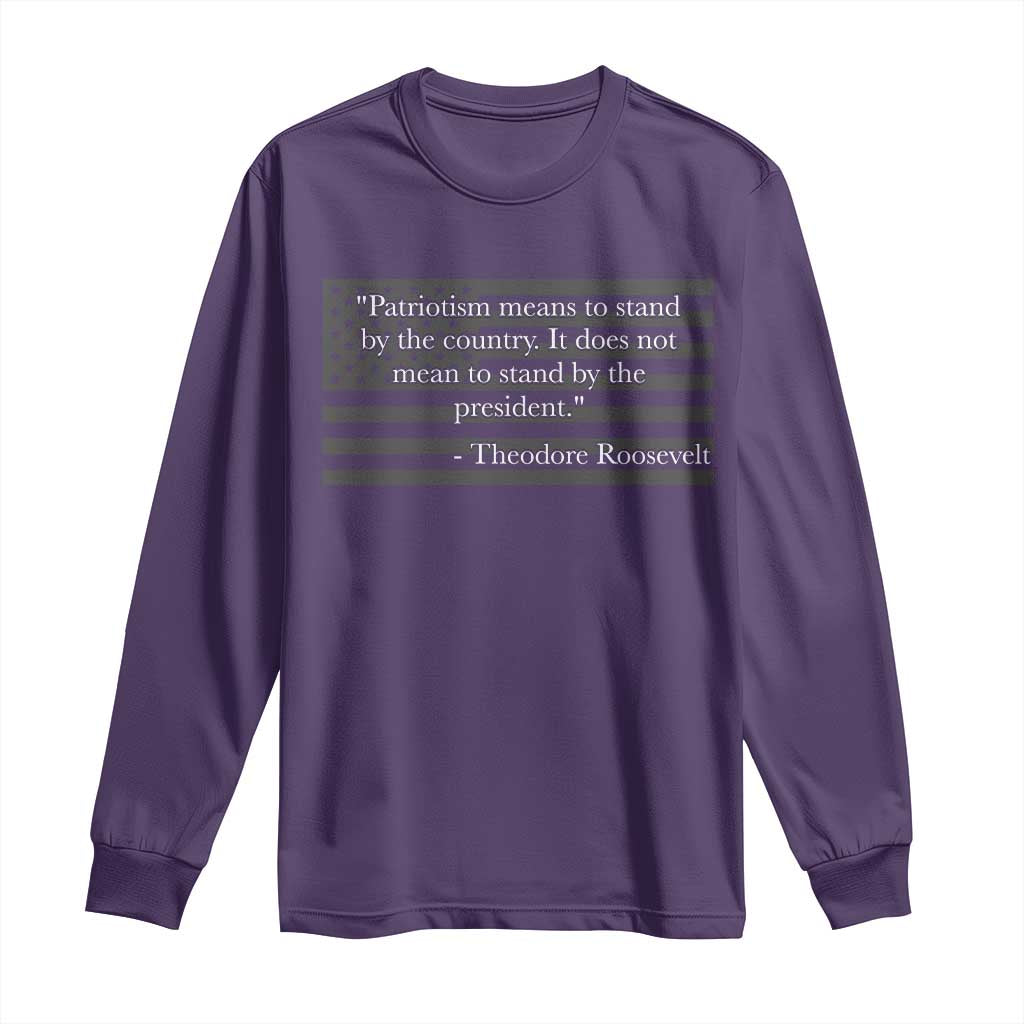 Theodore Roosevelt Long Sleeve Shirt Patriotism Means To Stand By The Country Not By The President