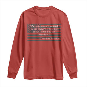 Theodore Roosevelt Long Sleeve Shirt Patriotism Means To Stand By The Country Not By The President
