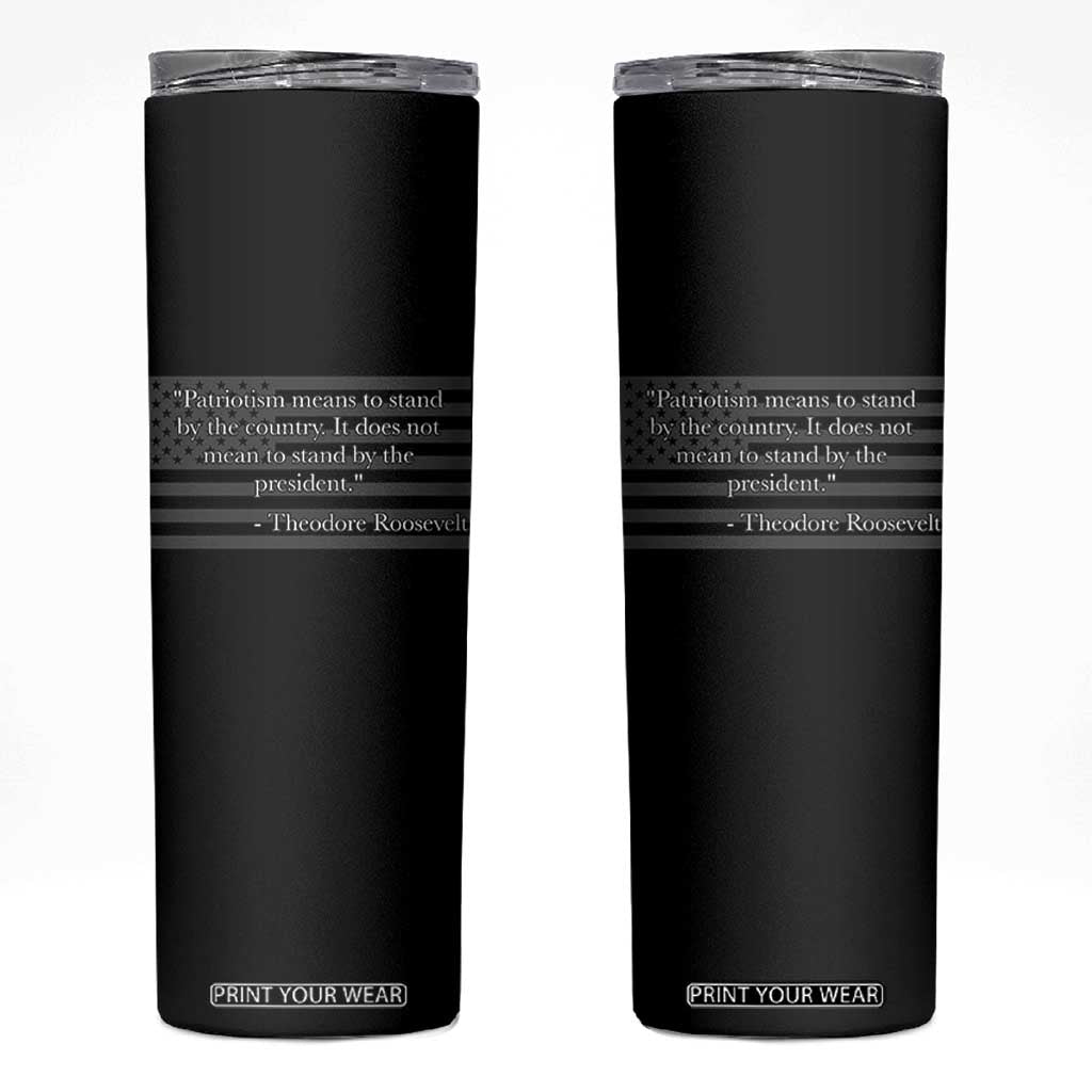Theodore Roosevelt Skinny Tumbler Patriotism Means To Stand By The Country Not By The President