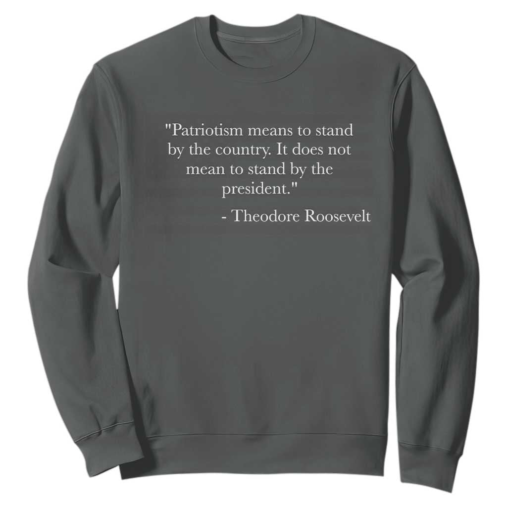 Theodore Roosevelt Sweatshirt Patriotism Means To Stand By The Country Not By The President