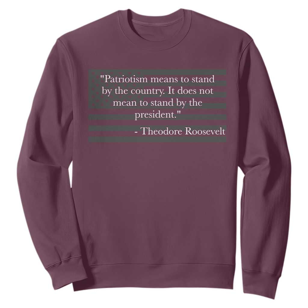 Theodore Roosevelt Sweatshirt Patriotism Means To Stand By The Country Not By The President