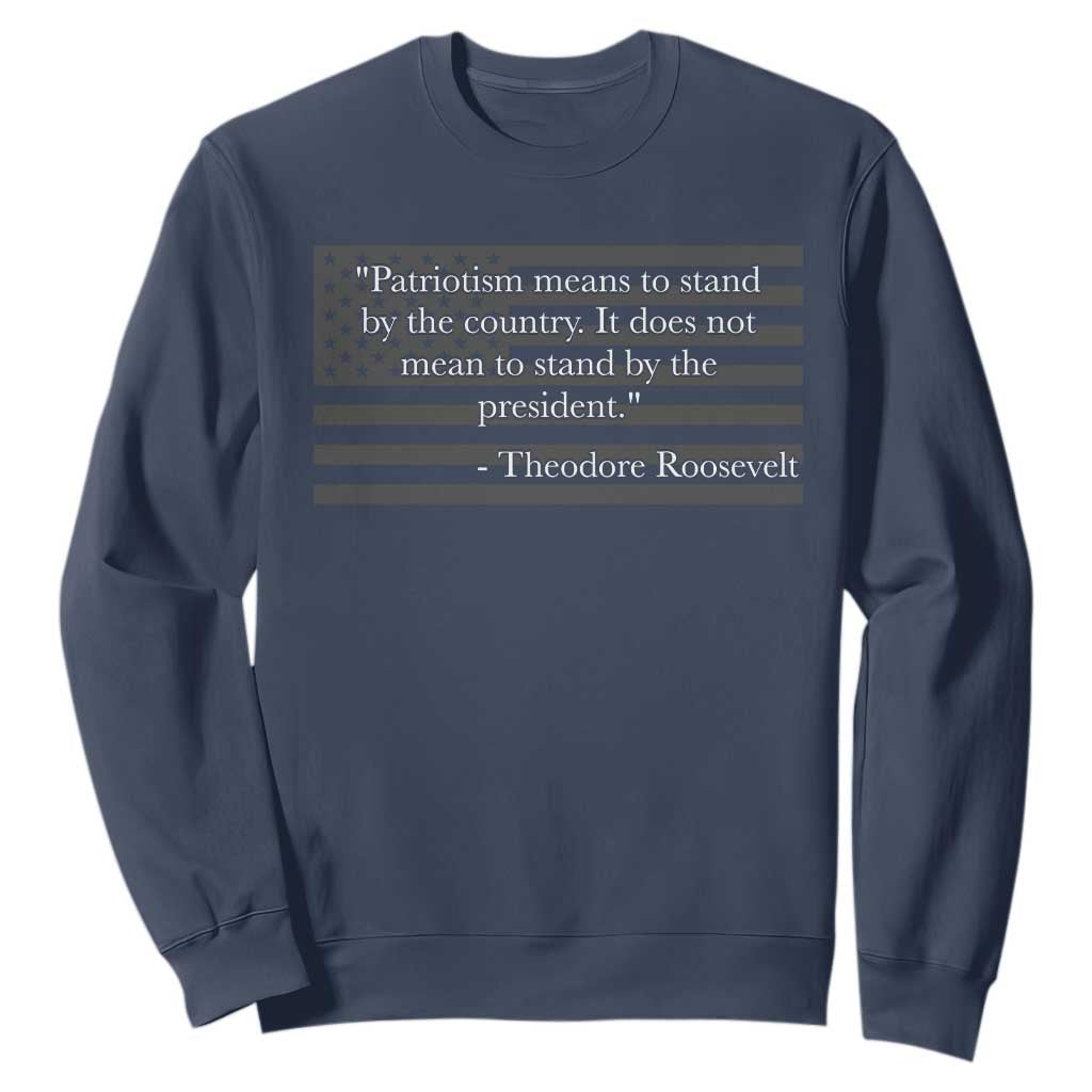 Theodore Roosevelt Sweatshirt Patriotism Means To Stand By The Country Not By The President