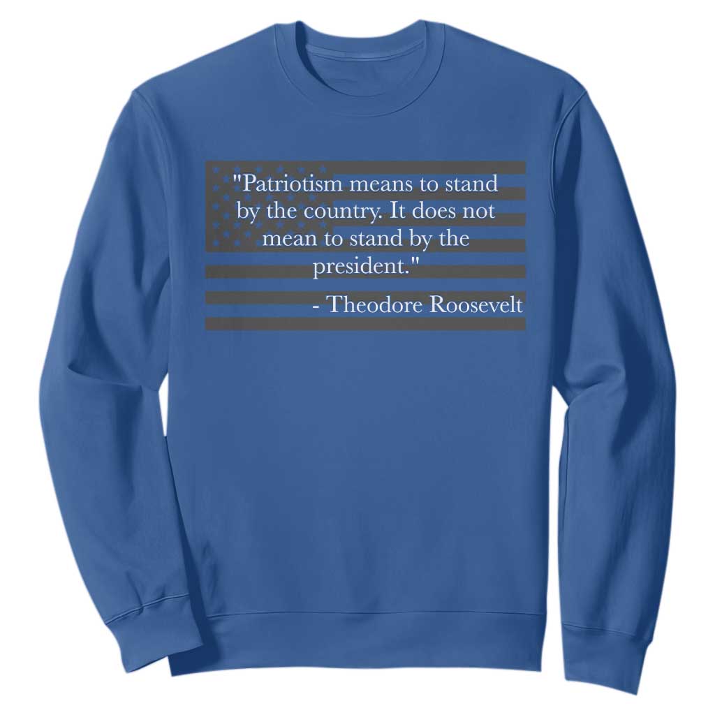 Theodore Roosevelt Sweatshirt Patriotism Means To Stand By The Country Not By The President