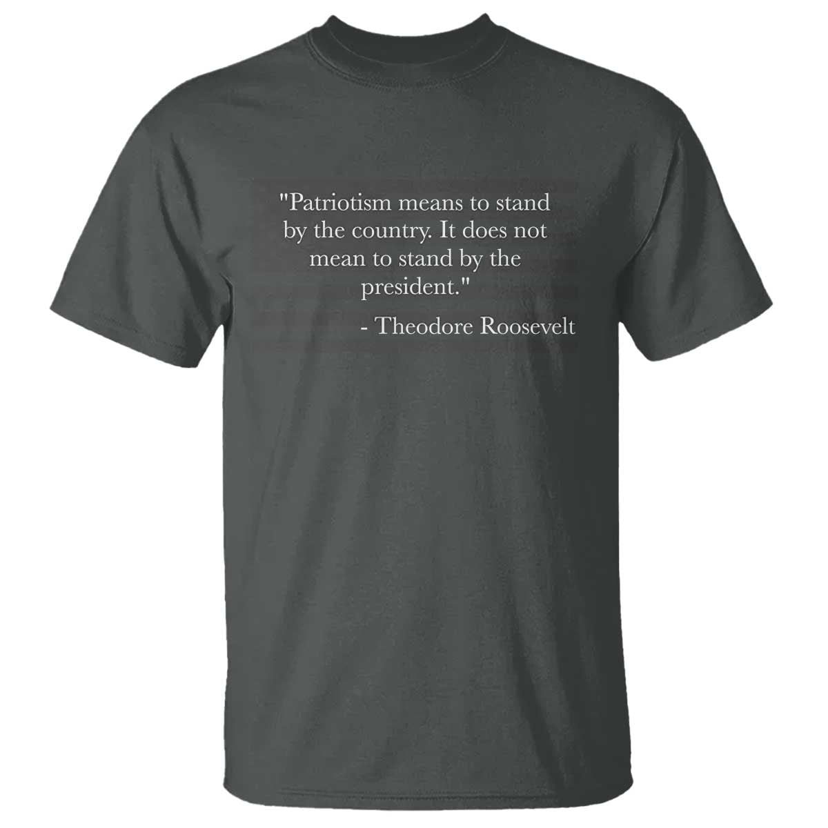 Theodore Roosevelt T Shirt Patriotism Means To Stand By The Country Not By The President