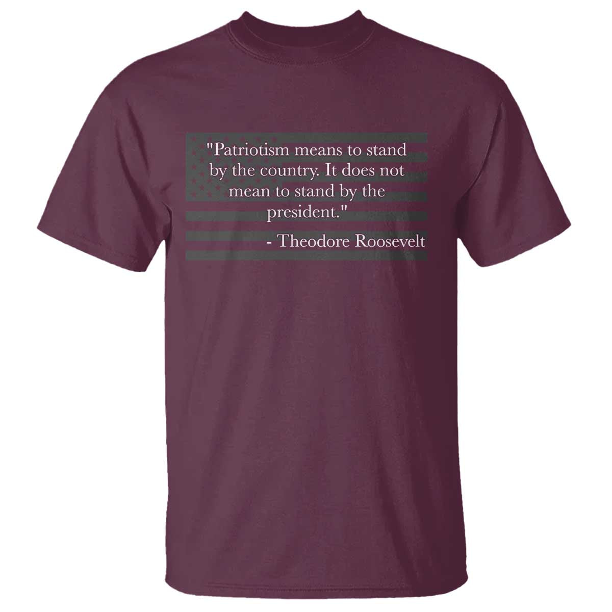 Theodore Roosevelt T Shirt Patriotism Means To Stand By The Country Not By The President