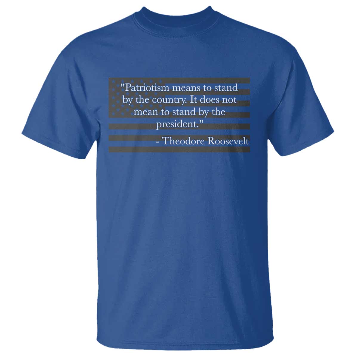Theodore Roosevelt T Shirt Patriotism Means To Stand By The Country Not By The President