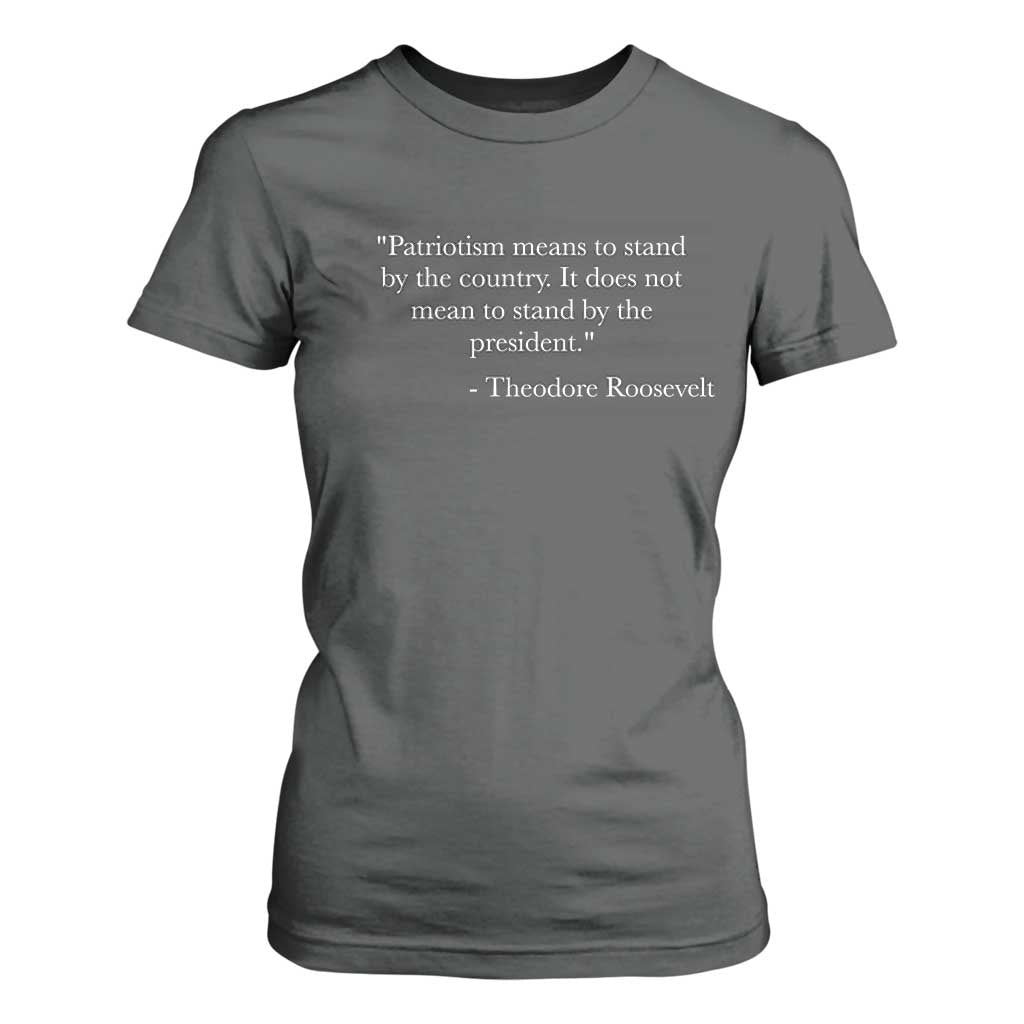 Theodore Roosevelt T Shirt For Women Patriotism Means To Stand By The Country Not By The President