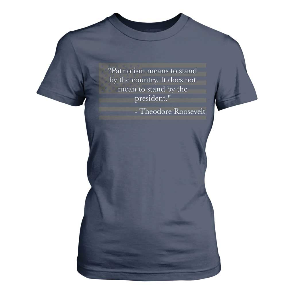 Theodore Roosevelt T Shirt For Women Patriotism Means To Stand By The Country Not By The President