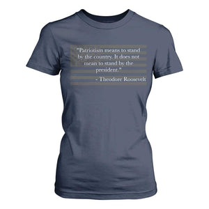 Theodore Roosevelt T Shirt For Women Patriotism Means To Stand By The Country Not By The President