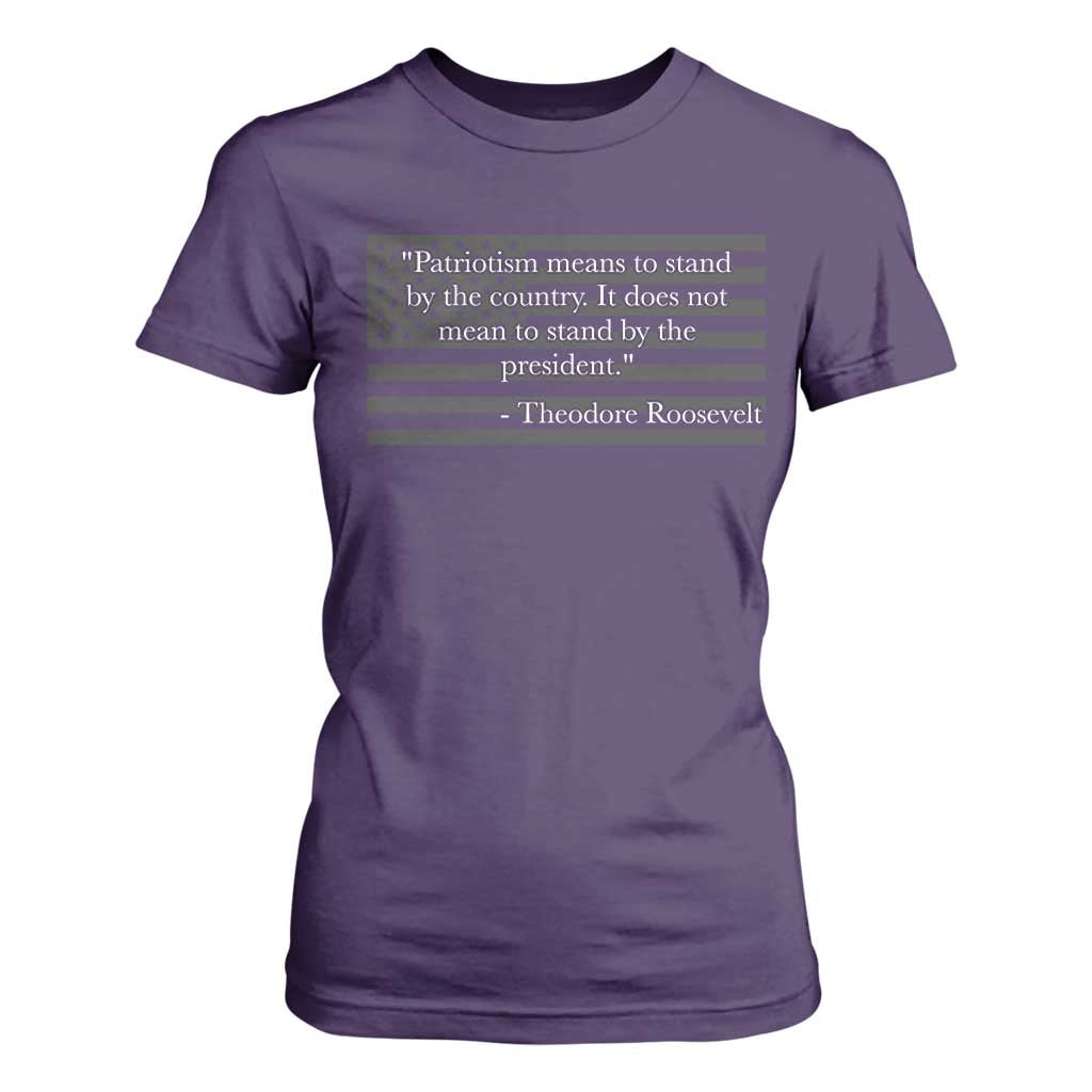 Theodore Roosevelt T Shirt For Women Patriotism Means To Stand By The Country Not By The President