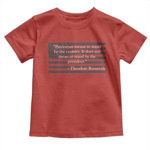 Theodore Roosevelt Toddler T Shirt Patriotism Means To Stand By The Country Not By The President