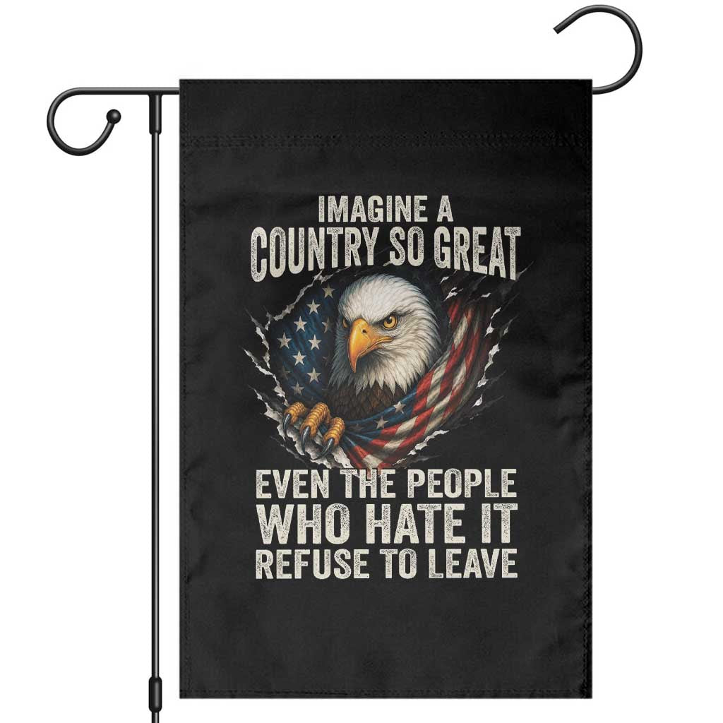 Imagine A Country So Great Even The People Who Hate It Refuse To Leave Garden Flag Bald Eagle TS11 Black Print Your Wear