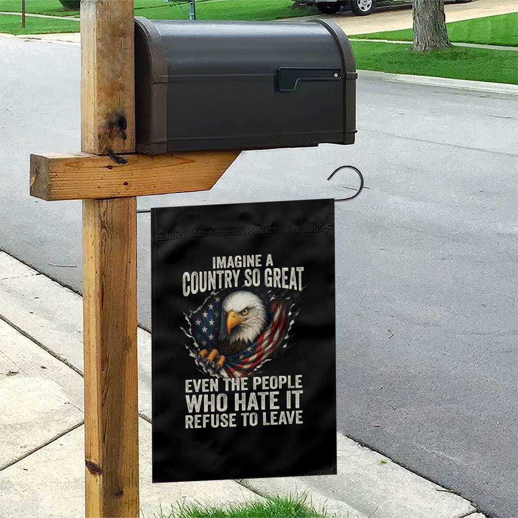 Imagine A Country So Great Even The People Who Hate It Refuse To Leave Garden Flag Bald Eagle