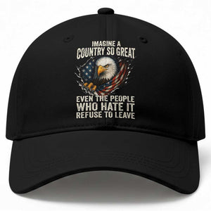 Imagine A Country So Great Even The People Who Hate It Refuse To Leave Baseball Cap Bald Eagle