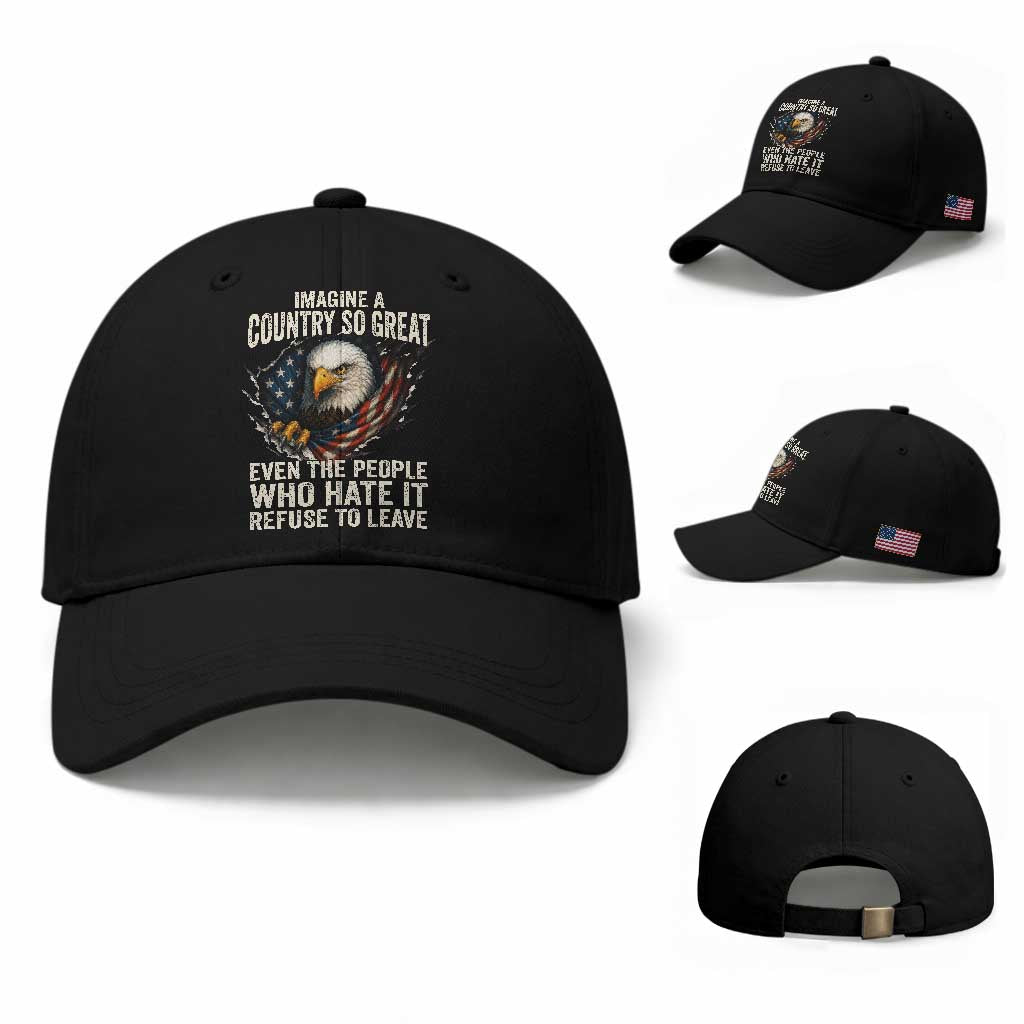 Imagine A Country So Great Even The People Who Hate It Refuse To Leave Baseball Cap Bald Eagle