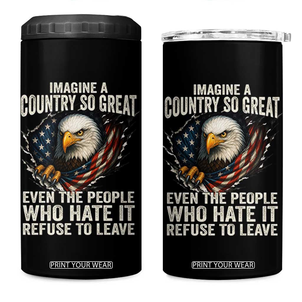 Imagine A Country So Great Even The People Who Hate It Refuse To Leave 4 in 1 Can Cooler Tumbler Bald Eagle