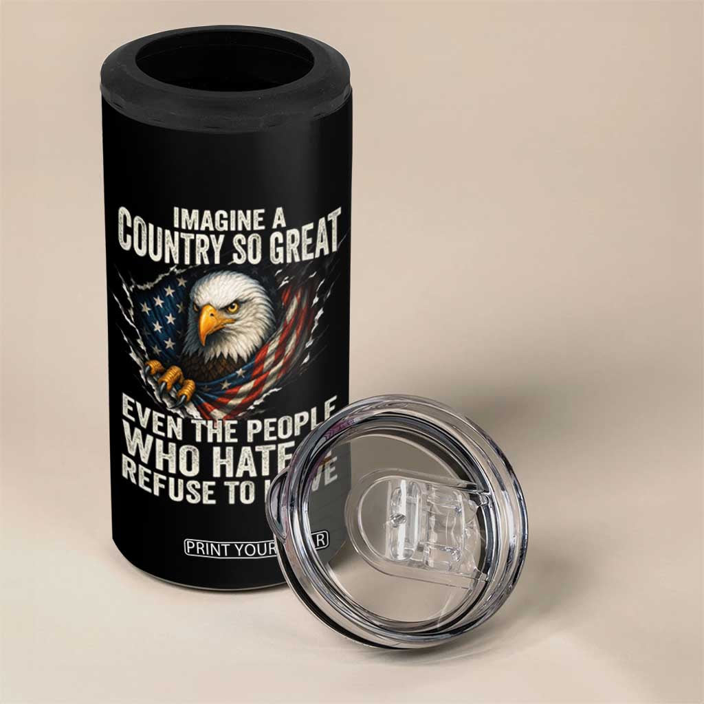 Imagine A Country So Great Even The People Who Hate It Refuse To Leave 4 in 1 Can Cooler Tumbler Bald Eagle