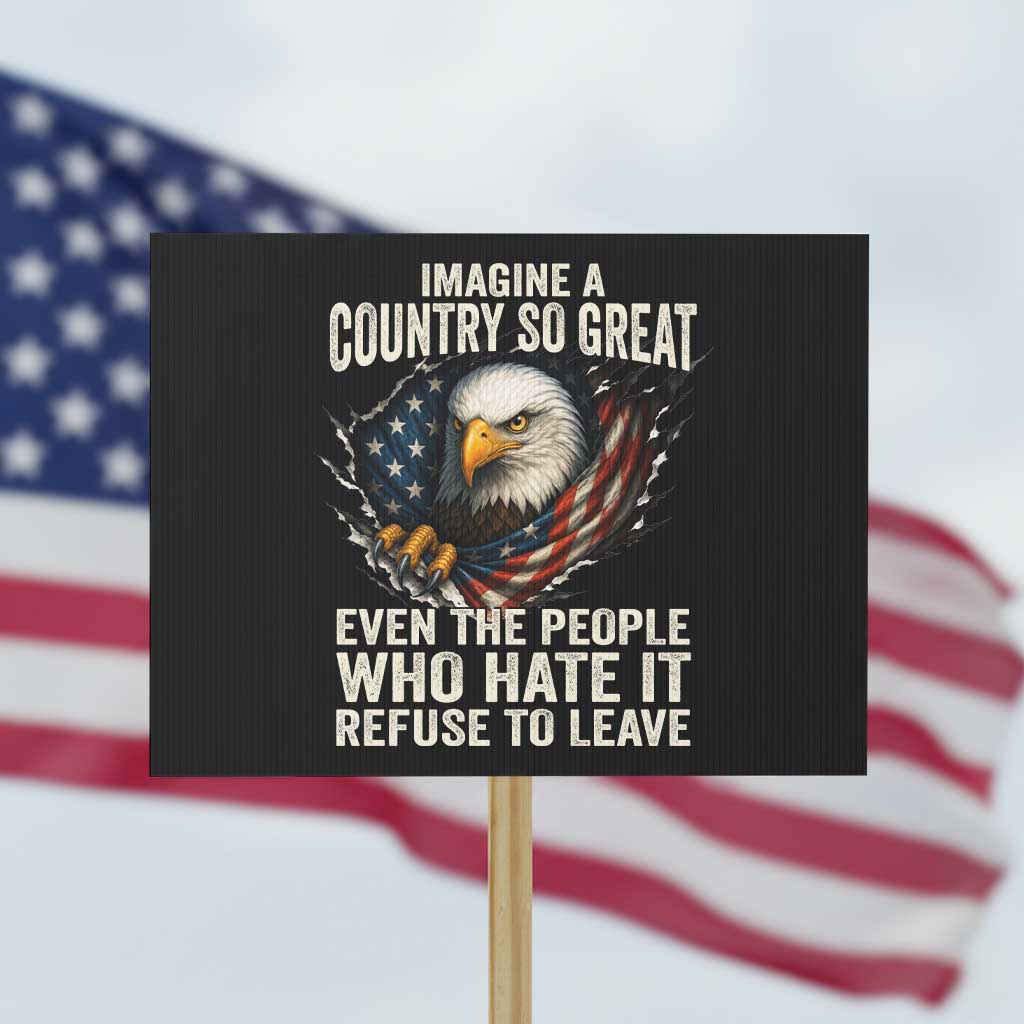 Imagine A Country So Great Even The People Who Hate It Refuse To Leave Protest Sign Bald Eagle TS11 Horizontal 18
