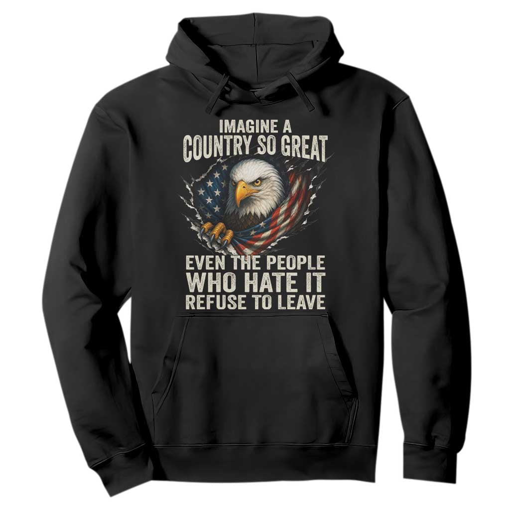 Imagine A Country So Great Even The People Who Hate It Refuse To Leave Hoodie Bald Eagle