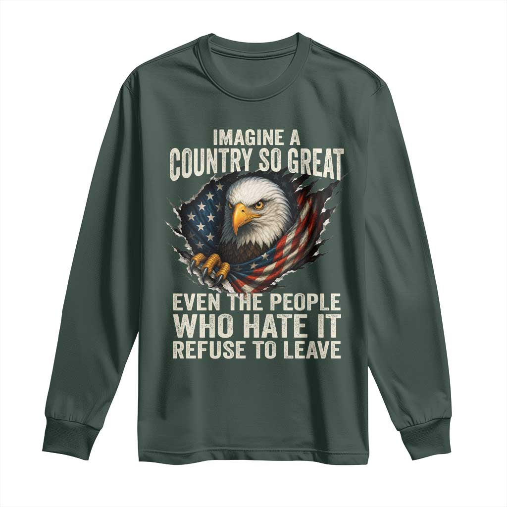 Imagine A Country So Great Even The People Who Hate It Refuse To Leave Long Sleeve Shirt Bald Eagle