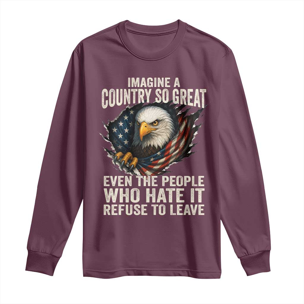 Imagine A Country So Great Even The People Who Hate It Refuse To Leave Long Sleeve Shirt Bald Eagle