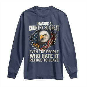 Imagine A Country So Great Even The People Who Hate It Refuse To Leave Long Sleeve Shirt Bald Eagle
