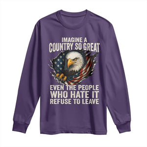 Imagine A Country So Great Even The People Who Hate It Refuse To Leave Long Sleeve Shirt Bald Eagle