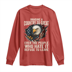Imagine A Country So Great Even The People Who Hate It Refuse To Leave Long Sleeve Shirt Bald Eagle