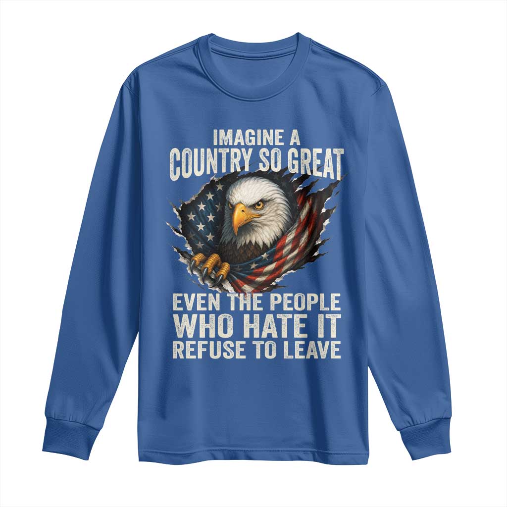 Imagine A Country So Great Even The People Who Hate It Refuse To Leave Long Sleeve Shirt Bald Eagle