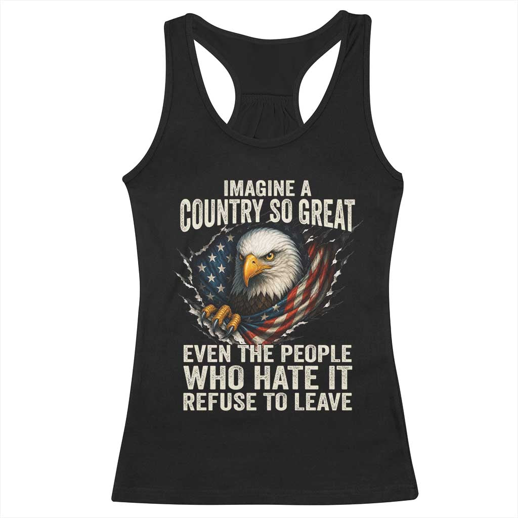 Imagine A Country So Great Even The People Who Hate It Refuse To Leave Racerback Tank Top Bald Eagle