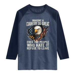 Imagine A Country So Great Even The People Who Hate It Refuse To Leave Raglan Shirt Bald Eagle