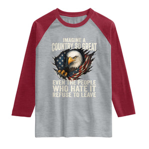 Imagine A Country So Great Even The People Who Hate It Refuse To Leave Raglan Shirt Bald Eagle