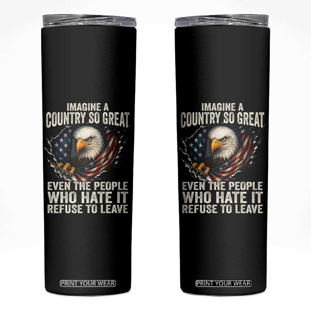 Imagine A Country So Great Even The People Who Hate It Refuse To Leave Skinny Tumbler Bald Eagle