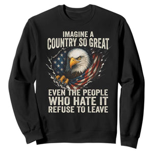 Imagine A Country So Great Even The People Who Hate It Refuse To Leave Sweatshirt Bald Eagle