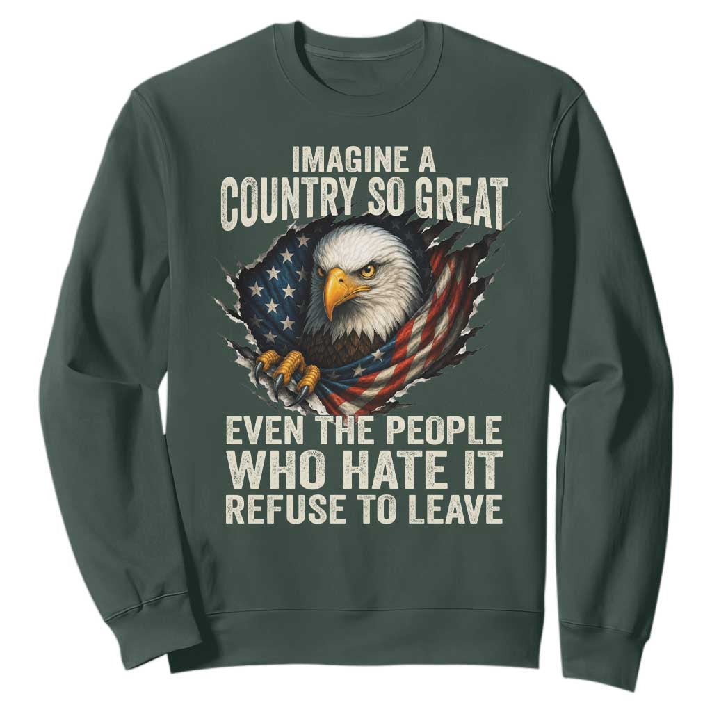 Imagine A Country So Great Even The People Who Hate It Refuse To Leave Sweatshirt Bald Eagle