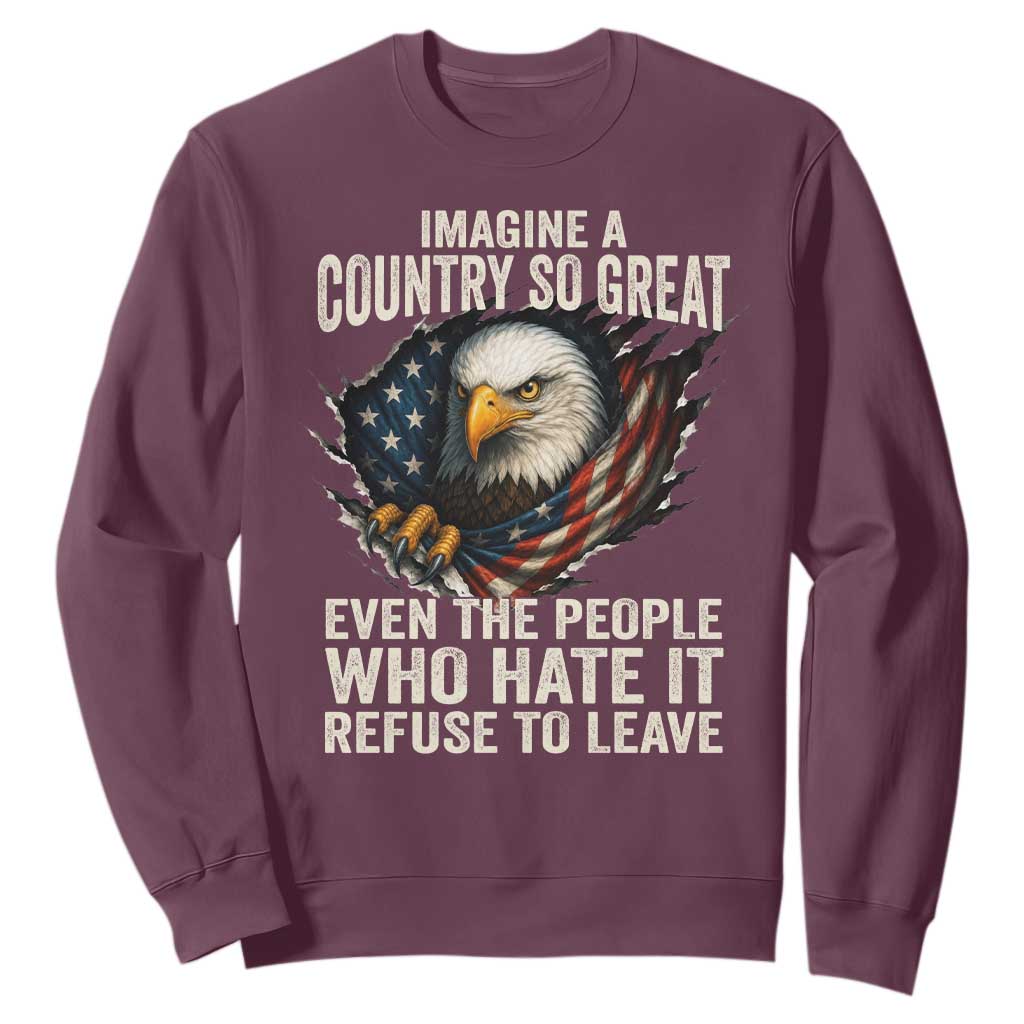 Imagine A Country So Great Even The People Who Hate It Refuse To Leave Sweatshirt Bald Eagle