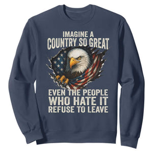 Imagine A Country So Great Even The People Who Hate It Refuse To Leave Sweatshirt Bald Eagle
