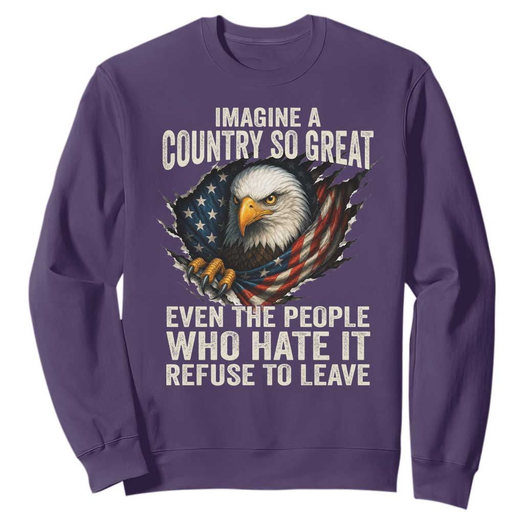 Imagine A Country So Great Even The People Who Hate It Refuse To Leave Sweatshirt Bald Eagle