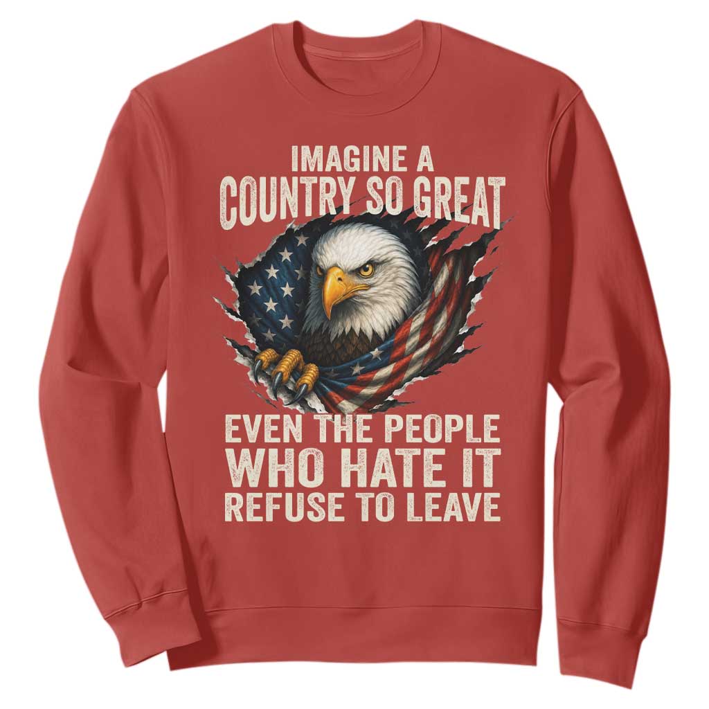 Imagine A Country So Great Even The People Who Hate It Refuse To Leave Sweatshirt Bald Eagle