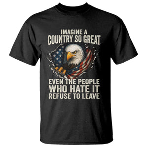 Imagine A Country So Great Even The People Who Hate It Refuse To Leave T Shirt Bald Eagle